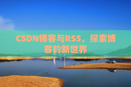 CSDN博客与RSS，探索博客的新世界